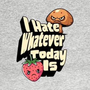 I Hate Whatever Today Is T-Shirt